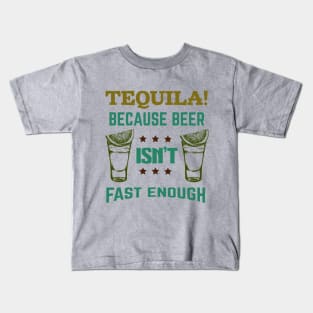 Tequila! Because Beer Isn't Fast Enough Kids T-Shirt